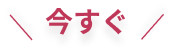今すぐ